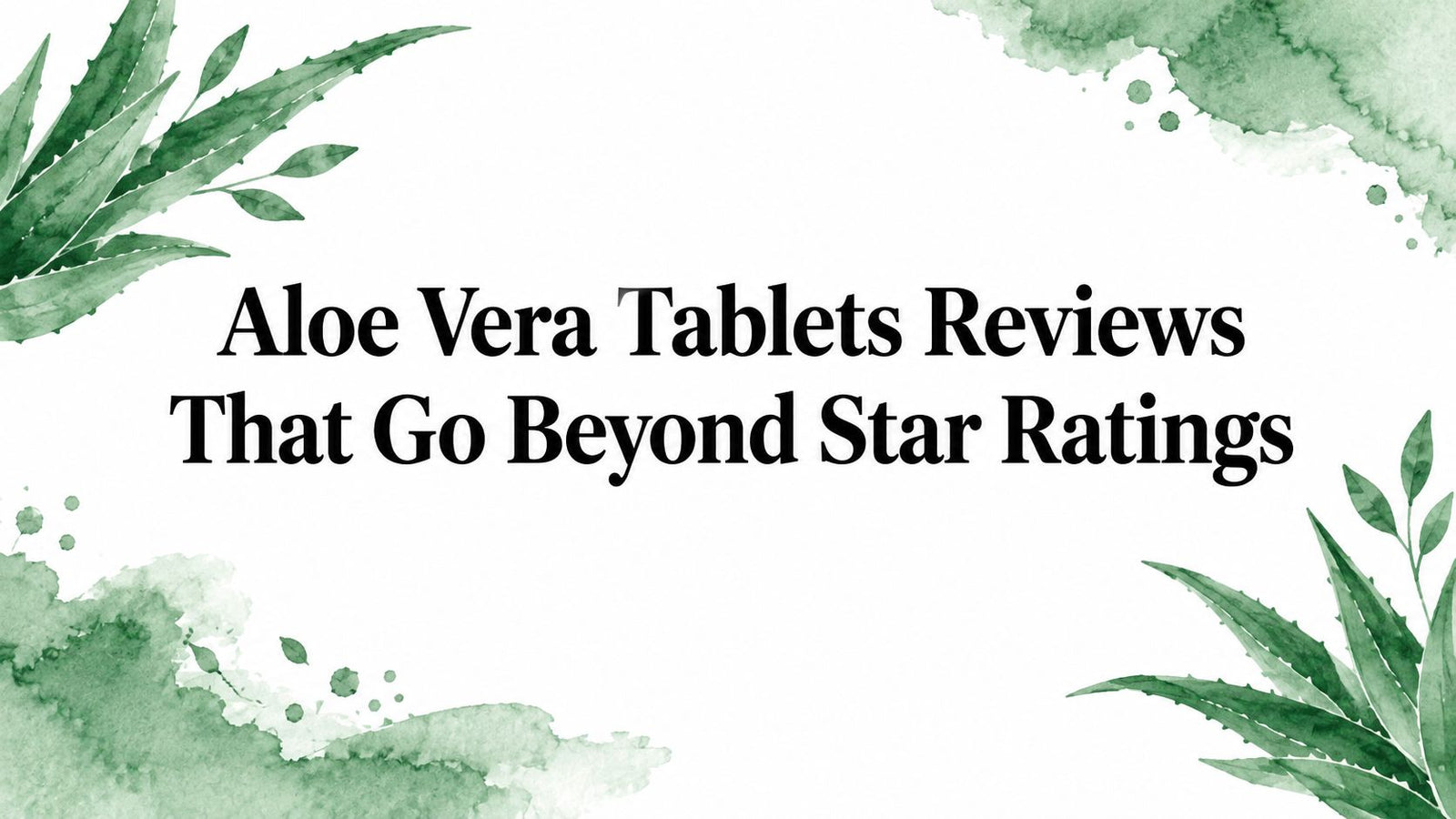 Aloe Vera Tablets Reviews That Go Beyond Star Ratings
