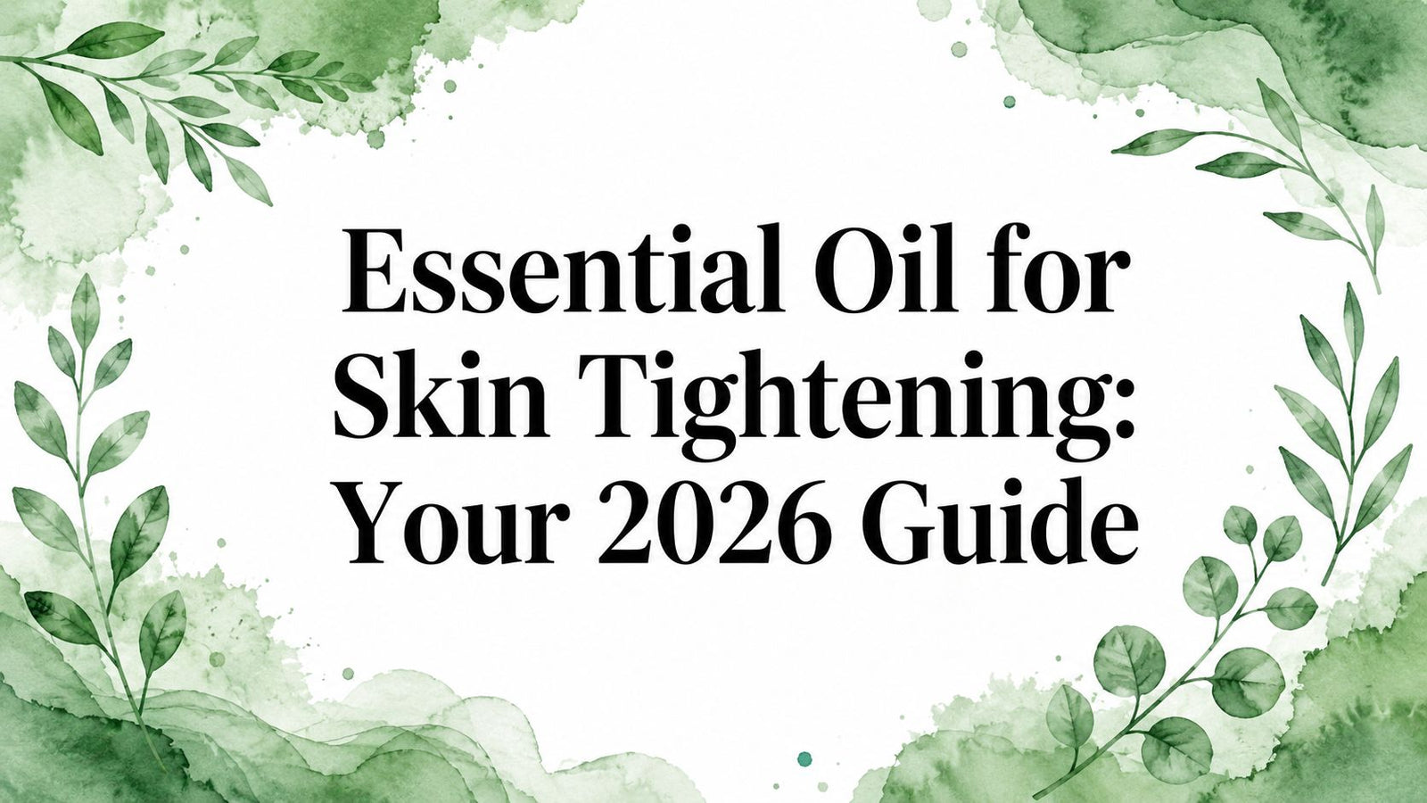 Essential Oil for Skin Tightening: Your 2026 Guide
