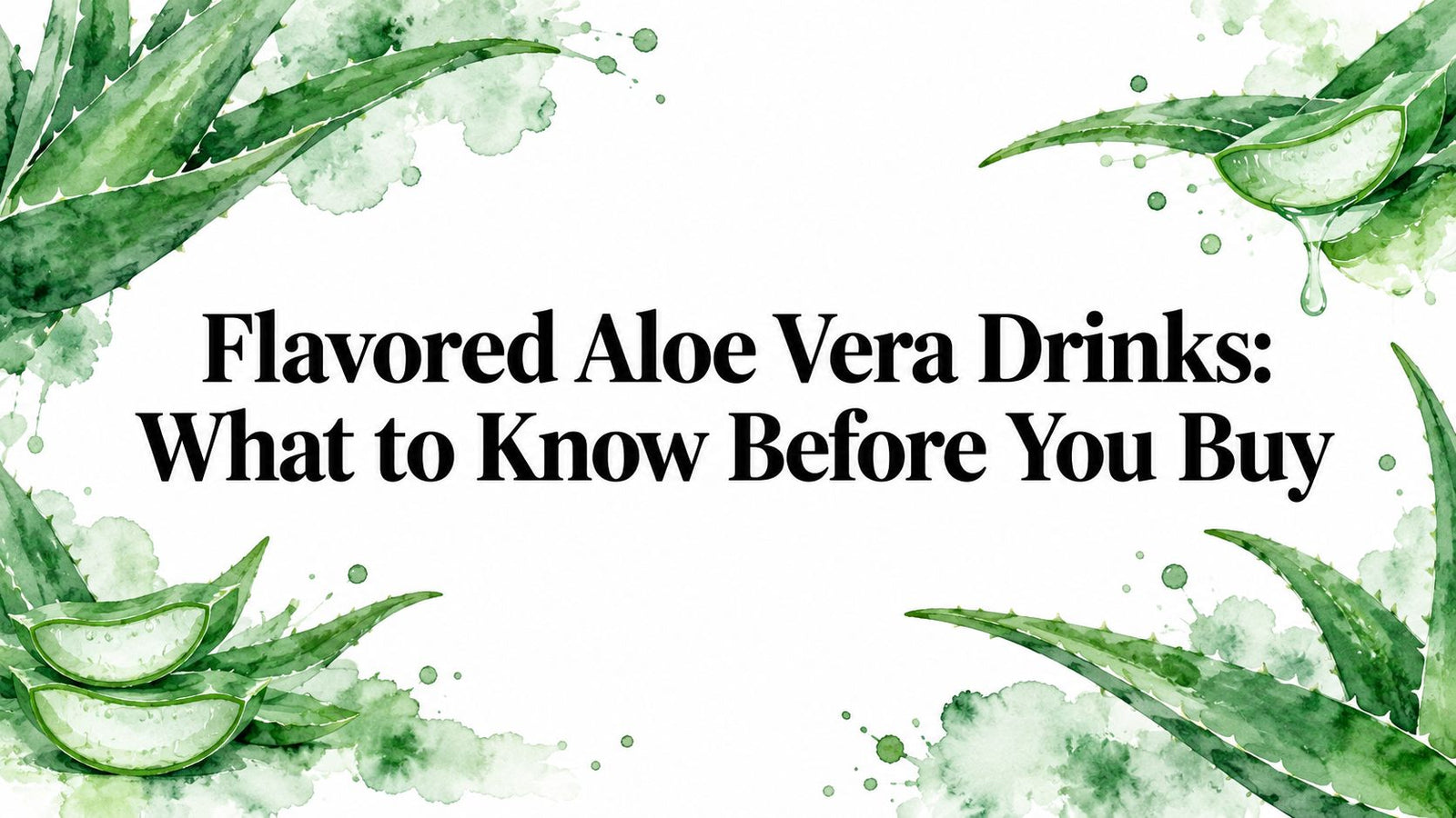 Flavored Aloe Vera Drinks: What to Know Before You Buy