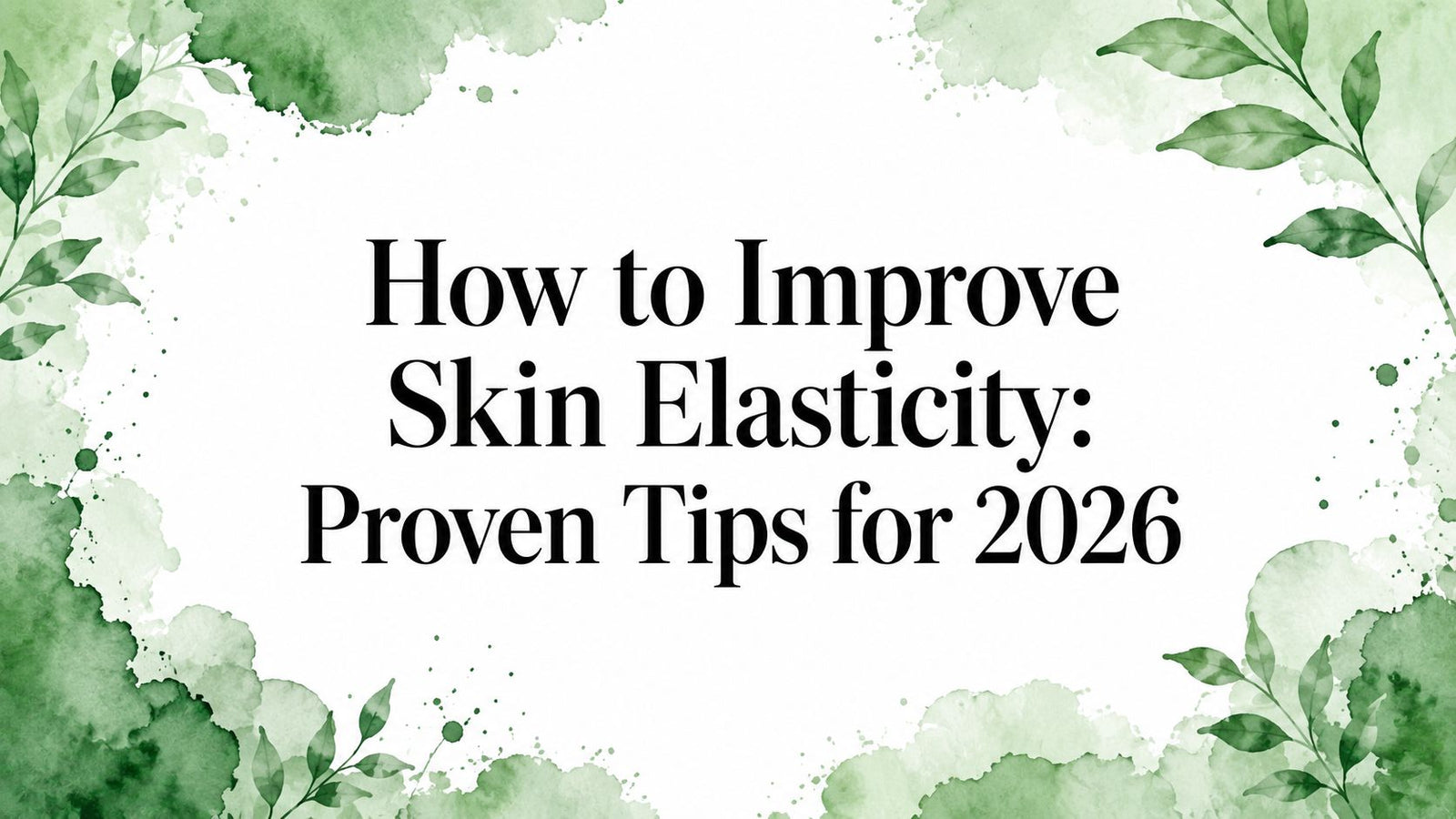 How to Improve Skin Elasticity: Proven Tips for 2026