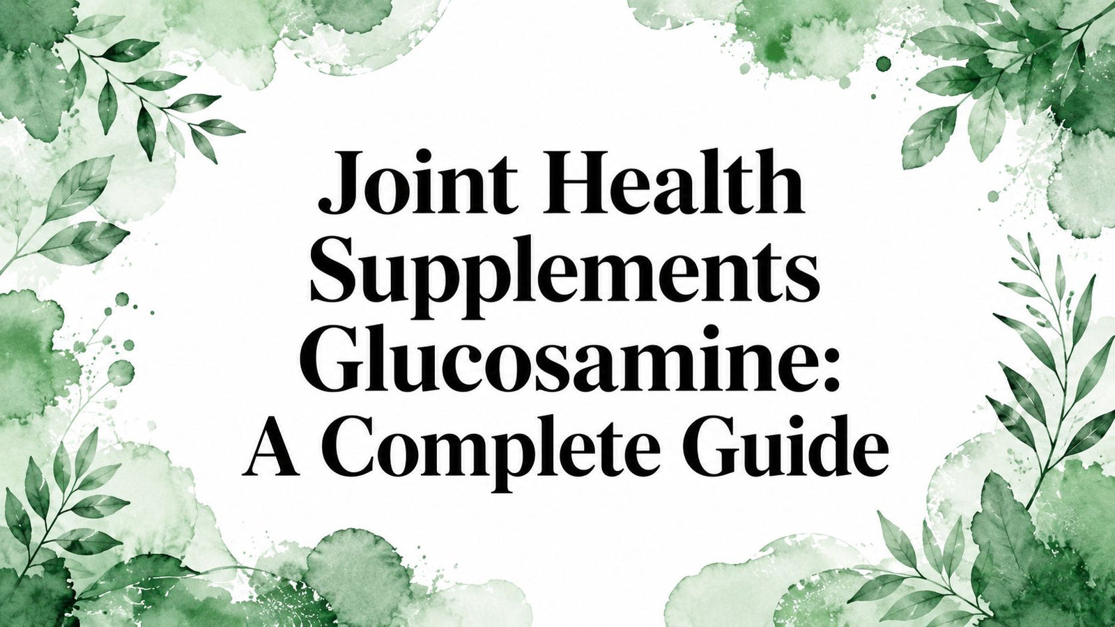 Joint Health Supplements Glucosamine: A Complete Guide