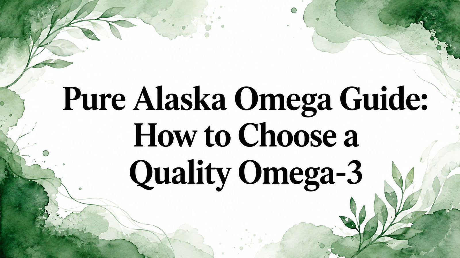 Pure Alaska Omega Guide: How to Choose a Quality Omega-3
